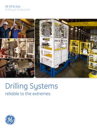 Drilling Systems
reliable to the extremes
GE imagination at work
GE Oil & Gas
Drilling & Production
 