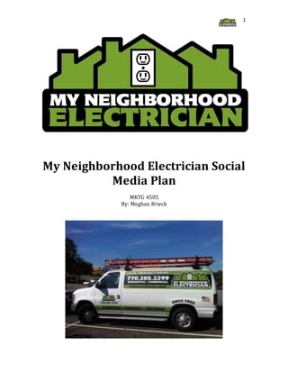 1
My Neighborhood Electrician Social
Media Plan
MKTG 4505
By: Meghan Brieck
 