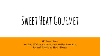 SweetHeatGourmet
AE: Neena Zona
AA: Amy Walker, Asharae Jones, Gabby Tesoriero,
Rachael David and Skylar Beatus
 