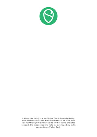 I would like to say is a big Thank You to Dominik Heilig, 
Ann-Kristin Schlüschen & the SalonMeister.de team who saw me through this Portfolio; to all those who provided support, the experience & to help me developed my skills as a designer, Vielen Dank.  