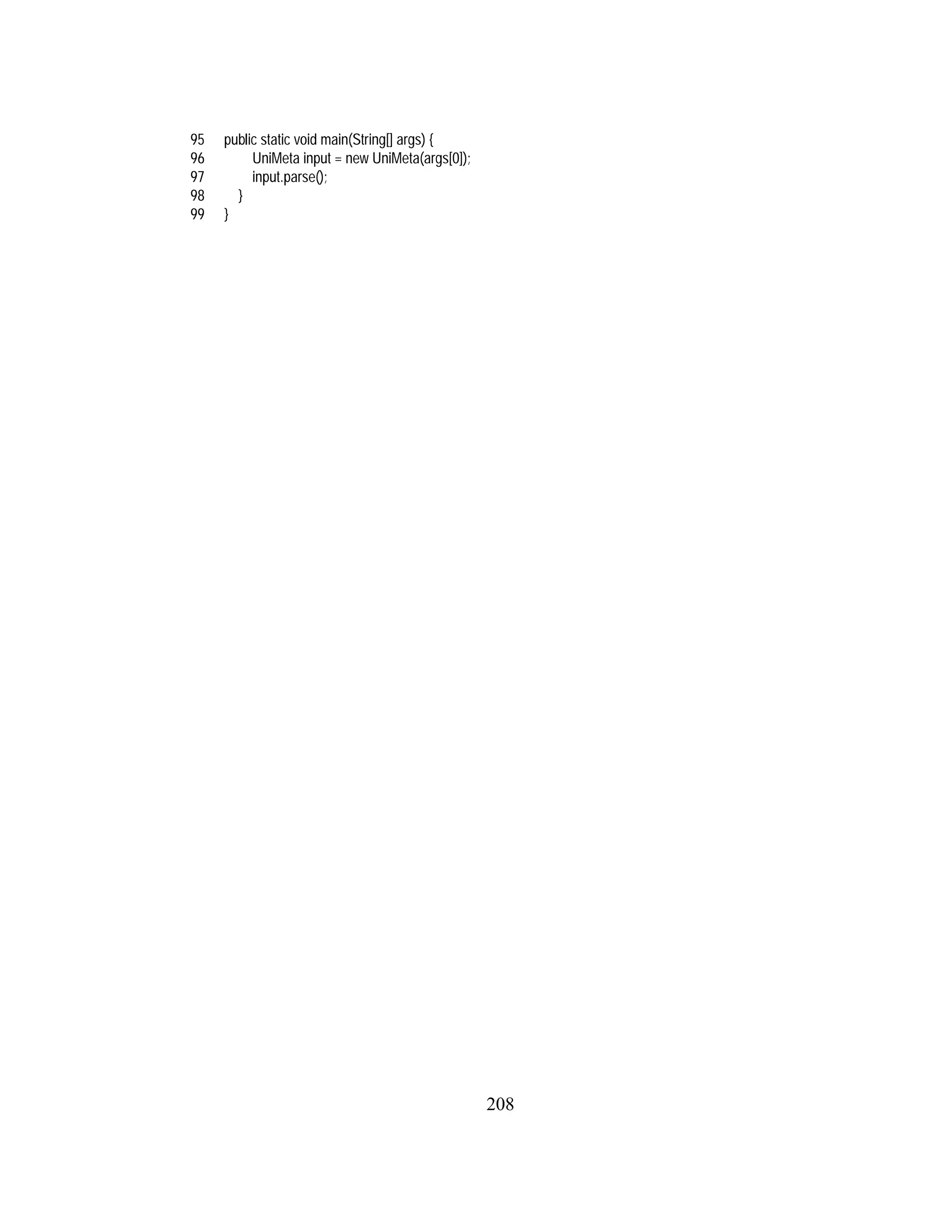 208
95 public static void main(String[] args) {
96 UniMeta input = new UniMeta(args[0]);
97 input.parse();
98 }
99 }
 