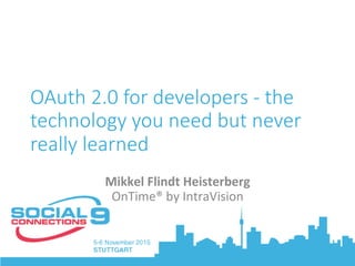 OAuth 2.0 for developers - the
technology you need but never
really learned
Mikkel	Flindt	Heisterberg	
OnTime®	by	IntraVision	
 