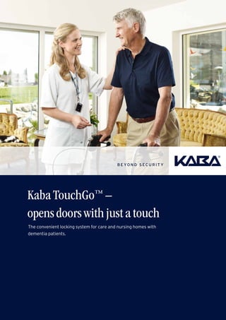 KabaTouchGo™ –
opensdoorswithjustatouch
The convenient locking system for care and nursing homes with
dementia patients.
 