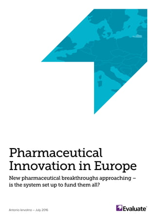 Pharmaceutical
Innovation in Europe
New pharmaceutical breakthroughs approaching –
is the system set up to fund them all?
Antonio Iervolino – July 2016
 