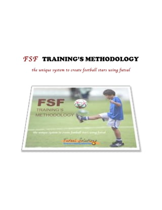 FSF TRAINING’S METHODOLOGY
the unique system to create football stars using futsal
 