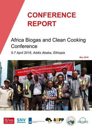 0
CONFERENCE
REPORT
Africa Biogas and Clean Cooking
Conference
5-7 April 2016, Addis Ababa, Ethiopia
May 2016
 
