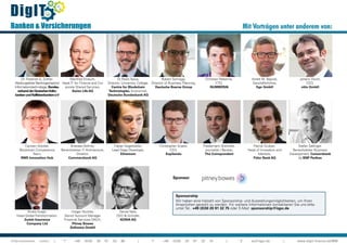 Mit Vorträgen unter anderem von:
€
DigIT
Banken & Versicherungen
Informationen unter: | T +49 (0)30 20 91 33 88 | F +49 (0)30 20 91 32 10 | E eq@iqpc.de | www.digit-finance.de/MM
Dr. Friedrich G. Zuther,
Abeilungsleiter Bankorganisation/
Informationstechnologie, Bundes-
verbandderDeutschenVolks-
bankenundRaiffeisenbankene.V
Manfred Strauch,
Head IT for Finance and Cor-
porate Shared Services,
Swiss Life AG
Dr.Paolo Tasca,
Director, University College,
Centre for Blockchain
Technologies, Economist,
Deutsche Bundesbank AG
Robert Somogyi,
Director of Business Planning,
Deutsche Boerse Group
Christian Rebernik,
CTO,
NUMBER26
André M. Bajorat,
Geschäftsführer,
figo GmbH
Johann Horch,
CEO,
niiio GmbH
Carsten Stöcker,
Blockchain Competence
Team,
RWE Innovation Hub
Andreas Vollmer,
Bereichsleiter IT Architecture,
Direktor,
Commerzbank AG
Fabian Vogelsteller,
Lead Dapp Developer,
Ethereum
Christopher Graetz,
CEO,
Kapilendo
Friedemann Brenneis,
Journalist / Berater,
The Coinspondent
Patrick Gruban,
Head of Innovation and
Markets,
Fidor Bank AG
Stefan Sallinger,
Bereichsleiter Business
Development, Consorsbank
by BNP Paribas
Andre Guyer,
Head Global Transformation,
Zurich Insurance
Company Ltd
Holger Stutzke,
Senior Account Manager
Financial Services DACH,
Pitney Bowes
Software GmbH
Daniel Neis,
CEO & Gründer,
KOINA AG
Sponsorship
Wir haben eine Vielzahl von Sponsorship- und Ausstellungsmöglichkeiten, um Ihren
Ansprüchen gerecht zu werden. Für weitere Informationen kontaktieren Sie uns bitte
unter Tel.: +49 (0)30 20 91 32 75 oder E-Mail: sponsorship@iqpc.de
Sponsor
 