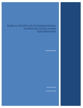 Analys av robusthet och förseningsspridning i
Scandinavian Airlines svenska
flygtrafikprogram
Andreas Nilsson
Examensarbete
Stockholm, 2012
 