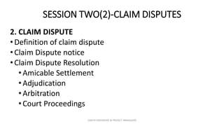 SESSION TWO(2)-CLAIM DISPUTES
2. CLAIM DISPUTE
•Definition of claim dispute
•Claim Dispute notice
•Claim Dispute Resolution
•Amicable Settlement
•Adjudication
•Arbitration
•Court Proceedings
ZAATHI ENGINEERS & PROJECT MANAGERS
 