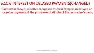 6.10.6 INTEREST ON DELAYED PAYMENTS(CHANGED)
• Contractor charges monthly compound Interest charged on delayed or
overdue payments at the prime overdraft rate of the contractor’s bank.
ZAATHI ENGINEERS & PROJECT MANAGERS
 