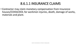 8.6.1.1 INSURANCE CLAIMS
• Contractor may claim monetary compensation from Insurance
houses/COIDA/DOL for workmen injuries, death, damage of works,
materials and plant.
ZAATHI ENGINEERS & PROJECT MANAGERS
 