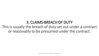 3. CLAIMS-BREACH OF DUTY
This is usually the breach of duty set out under a contract
or reasonably to be presumed under the contract.
ZAATHI ENGINEERS & PROJECT MANAGERS
 
