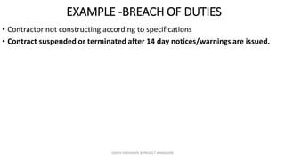 EXAMPLE -BREACH OF DUTIES
• Contractor not constructing according to specifications
• Contract suspended or terminated after 14 day notices/warnings are issued.
ZAATHI ENGINEERS & PROJECT MANAGERS
 