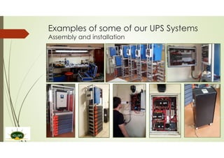 Examples of some of our UPS Systems
Assembly and installation
 