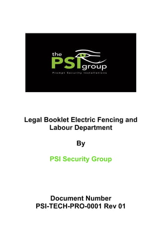 Legal Booklet Electric Fencing and
Labour Department
By
PSI Security Group
Document Number
PSI-TECH-PRO-0001 Rev 01
 