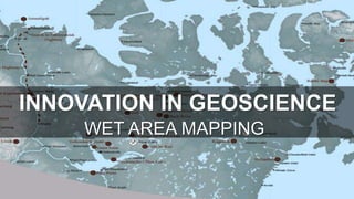INNOVATION IN GEOSCIENCE
WET AREA MAPPING
 