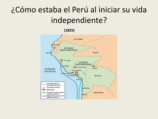 ¿Cómo estaba el Perú al iniciar su vida
independiente?
(1825)
 