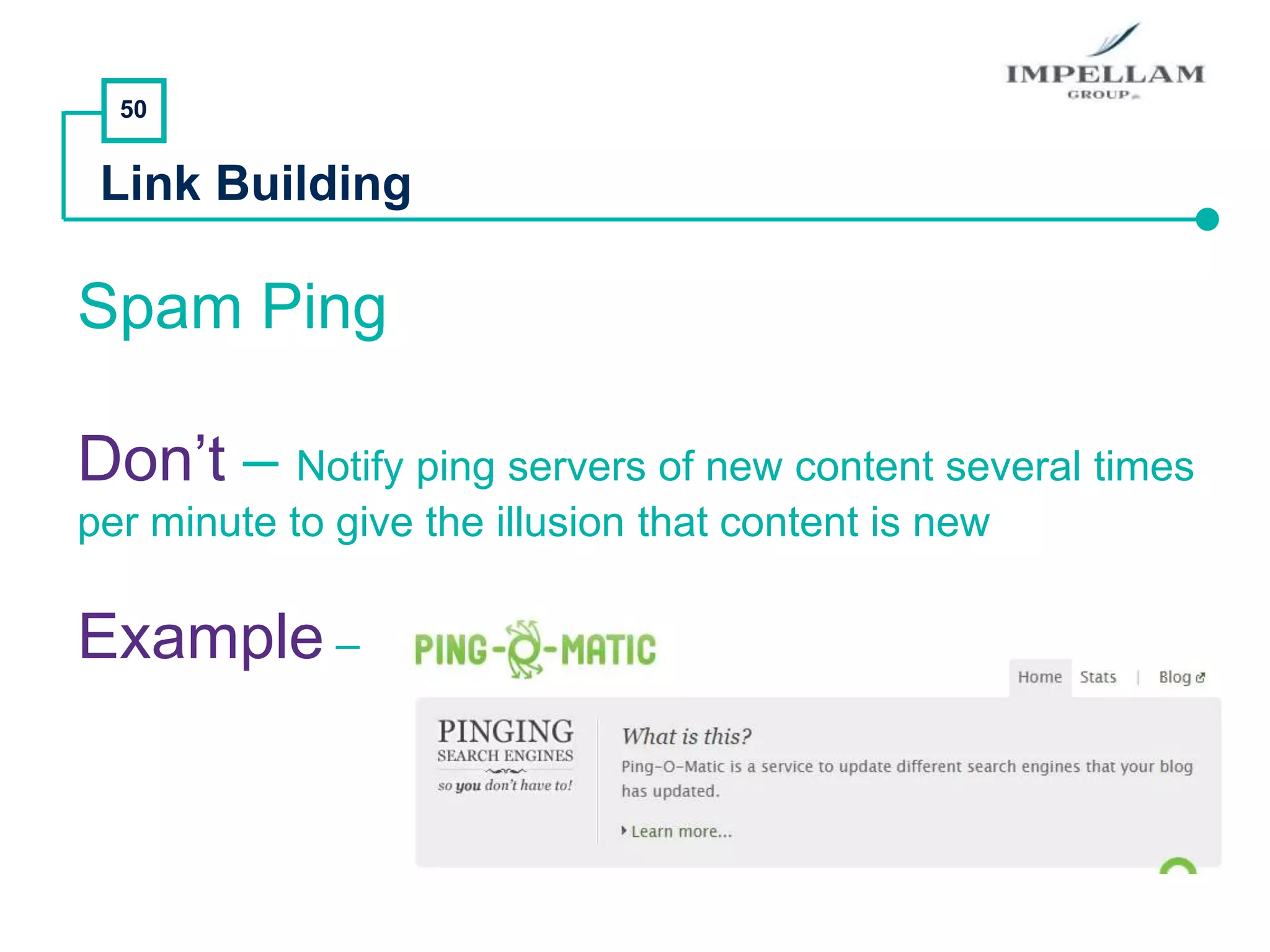 50
Link Building
Spam Ping
Don’t – Notify ping servers of new content several times
per minute to give the illusion that content is new
Example –
 
