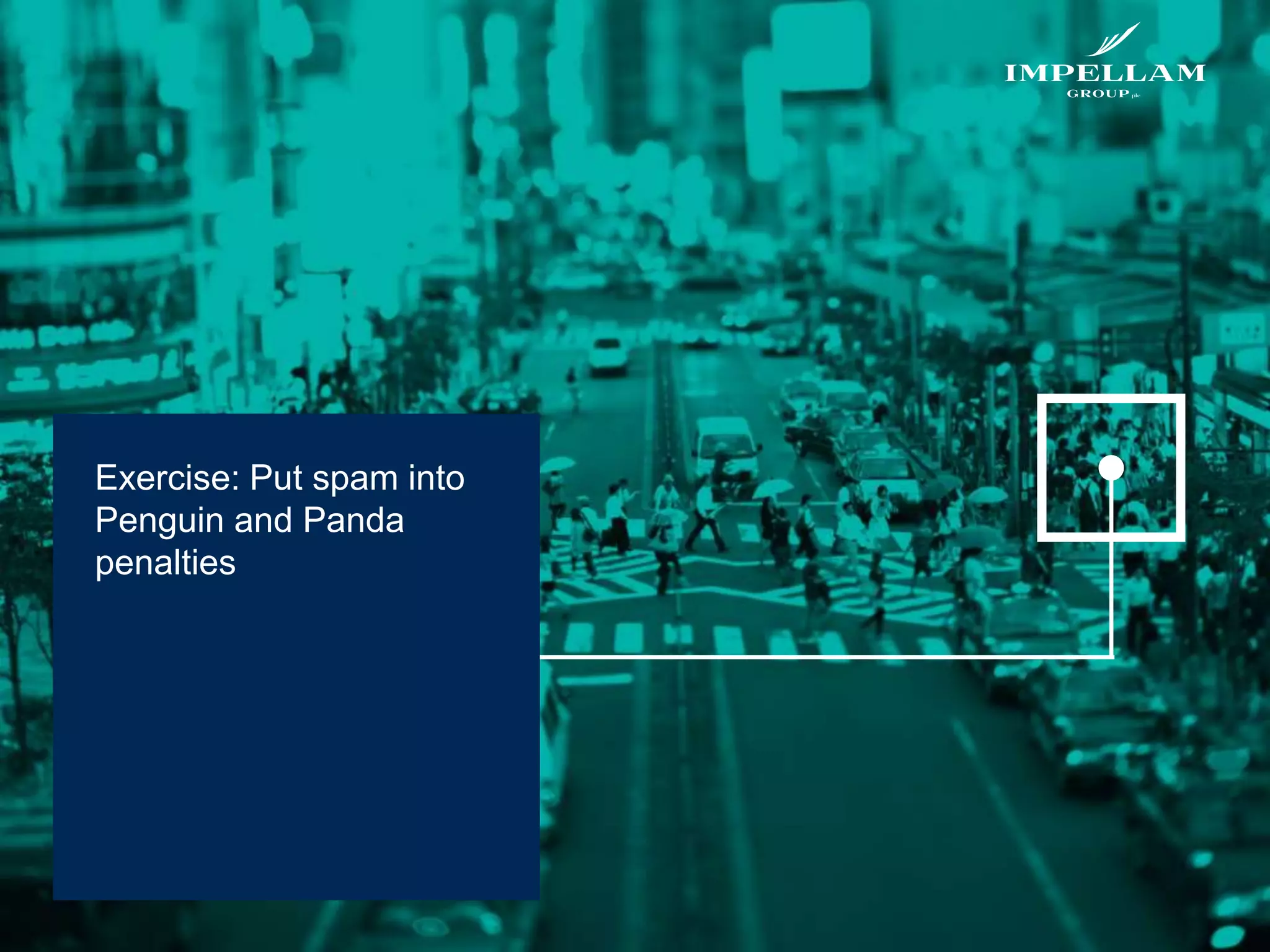 Exercise: Put spam into
Penguin and Panda
penalties
 