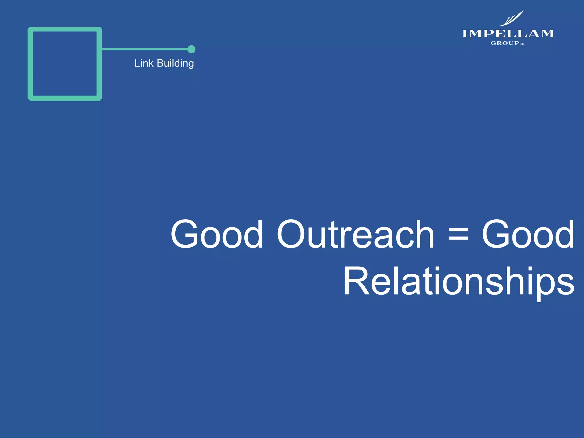 Link Building
Good Outreach = Good
Relationships
 