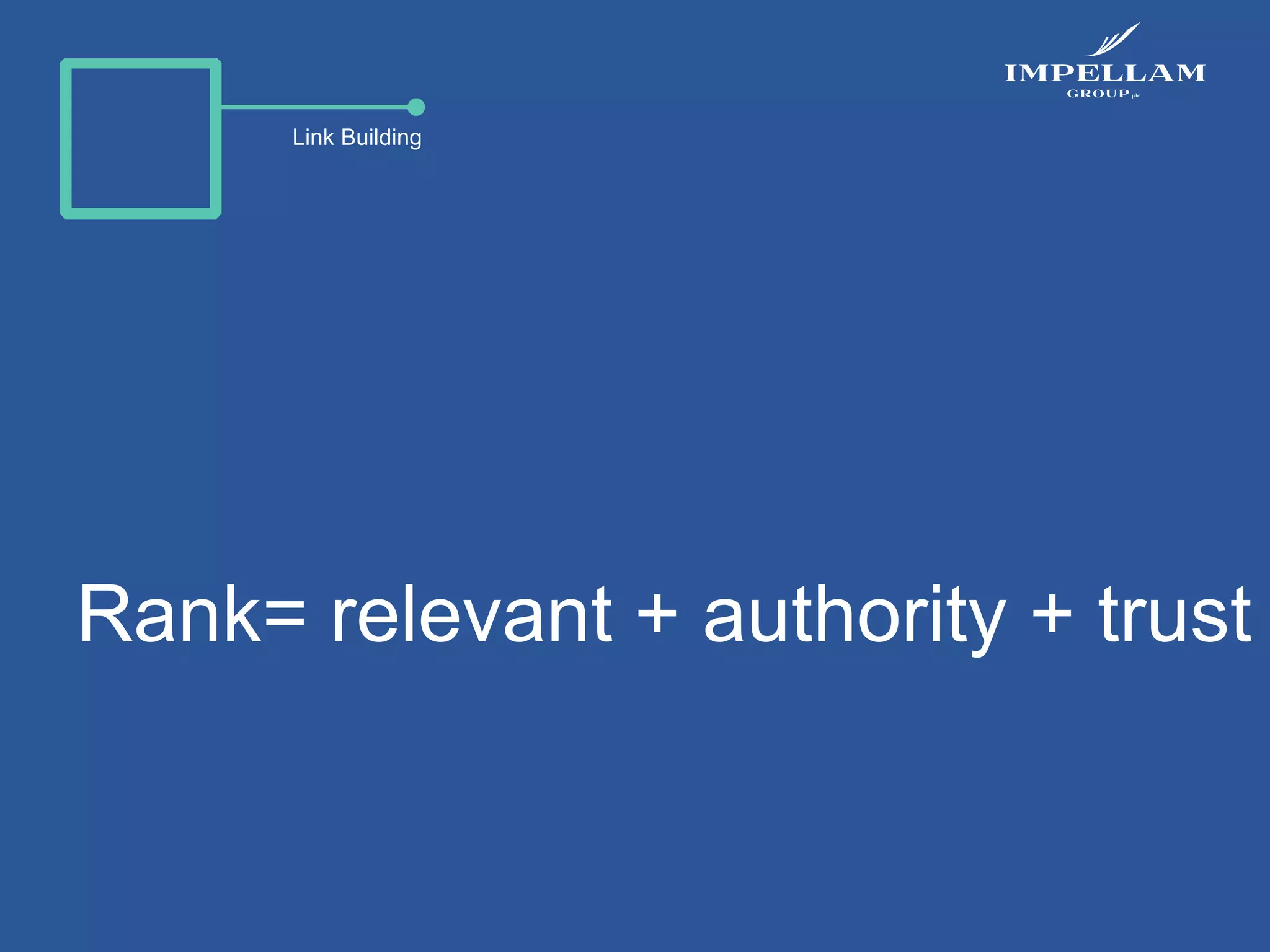 Link Building
Rank= relevant + authority + trust
 