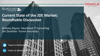 Tweet Us! @Heartlanditc
Follow Us! @Heartland IT Consulting
Current State of the JDE Market:
Roundtable Discussion
Brittany Raysin- Heartland IT Consulting
Jim Doolittle- Turner Industries
 