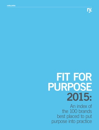 An index of
the 100 brands
best placed to put
purpose into practice
FIT FOR
PURPOSE
2015:
 