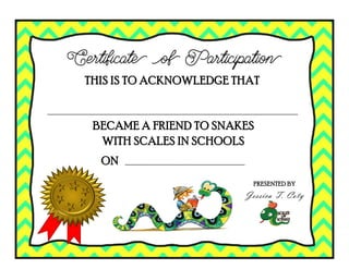BECAME A FRIEND TO SNAKES
WITH SCALES IN SCHOOLS
THIS IS TO ACKNOWLEDGE THAT
ON
Jessica T. Coty
PRESENTED BY
 