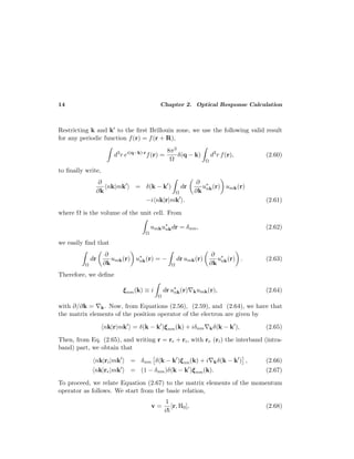 14 Chapter 2. Optical Response Calculation
Restricting k and k to the ﬁrst Brillouin zone, we use the following valid result
for any periodic function f(r) = f(r + R),
d3
r ei(q−k)·r
f(r) =
8π3
Ω
δ(q − k)
Ω
d3
r f(r), (2.60)
to ﬁnally write,
∂
∂k
nk|mk = δ(k − k )
Ω
dr
∂
∂k
u∗
nk(r) umk(r)
−i nk|r|mk . (2.61)
where Ω is the volume of the unit cell. From
Ω
umku∗
nkdr = δnm, (2.62)
we easily ﬁnd that
Ω
dr
∂
∂k
umk(r) u∗
nk(r) = −
Ω
dr umk(r)
∂
∂k
u∗
nk(r) . (2.63)
Therefore, we deﬁne
ξnm(k) ≡ i
Ω
dr u∗
nk(r) kumk(r), (2.64)
with ∂/∂k = k. Now, from Equations (2.56), (2.59), and (2.64), we have that
the matrix elements of the position operator of the electron are given by
nk|r|mk = δ(k − k )ξnm(k) + iδnm kδ(k − k ), (2.65)
Then, from Eq. (2.65), and writing r = re + ri, with re (ri) the interband (intra-
band) part, we obtain that
nk|ri|mk = δnm δ(k − k )ξnn(k) + i kδ(k − k ) , (2.66)
nk|re|mk = (1 − δnm)δ(k − k )ξnm(k). (2.67)
To proceed, we relate Equation (2.67) to the matrix elements of the momentum
operator as follows. We start from the basic relation,
v =
1
i¯h
[r, H0], (2.68)
 