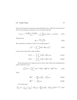 2.5. Length Gauge 17
where the ; k operator represents a generalized derivative. With the aid of equation
(2.77) and commutator relations it can be shown that [32]
(rb
nm);ka =
ra
nm∆b
mn + rb
nm∆a
mn
ωnm
+
i
ωnm
l
(ωlmra
nlrb
lm − ωnlrb
nlra
lm) (2.81)
deﬁning ∆ by
∆a
nm ≡
pa
nn − pa
mm
m
(2.82)
The equivalent of equation (2.35) in the length gauge is
˜ρ
(N+1)
L =
t
−∞
ie
¯h
[˜r(t ) · E(t ), ˜ρ
(N)
L ] (2.83)
to ﬁrst and second order yields explicity
˜ρ
(1)
L (t) =
ie
¯h
t
−∞
dt [˜r(t ) · E(t ), ρ0] (2.84a)
˜ρ
(2)
L (t) =
ie
¯h
t
−∞
dt [˜r(t ) · E(t ), ˜ρ
(1)
L ] (2.84b)
By decomposing the r operator into ri and re from (2.83) and considering the
matrix elements we get
˜ρ
(N+1)
nm,L (t) =
ie
¯h
t
−∞
dt eiωnmt
E(t ) · [R(N)
e (t ) + R
(N)
i (t )], (2.85)
where
R(N)
e =
l
(rnlρ
(N)
lm,L − ρ
(N)
nl,Lrlm) (2.86a)
R
(N)
i = (ρ
(N)
nm,L);k (2.86b)
To second order
ρ
(2)
nm,L(t) =
e
i¯h
1
ωnm − 2ω
−(Bb
nm);k +i (rc
n Bb
m −Bb
n rc
m) Eb
Ec
e−2iωt
(2.87)
 