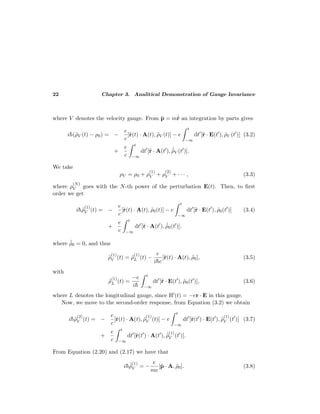 22 Chapter 3. Analitical Demonstration of Gauge Invariance
where V denotes the velocity gauge. From ˜p = m˙˜r an integration by parts gives
i¯h(˜ρV (t) − ρ0) = −
e
c
[˜r(t) · A(t), ˜ρV (t)] − e
t
−∞
dt [˜r · E(t ), ˜ρV (t )] (3.2)
+
e
c
t
−∞
dt [˜r · A(t ), ˙˜ρV (t )].
We take
ρV = ρ0 + ρ
(1)
V + ρ
(2)
V + · · · , (3.3)
where ρ
(N)
V goes with the N-th power of the perturbation E(t). Then, to ﬁrst
order we get
i¯h˜ρ
(1)
V (t) = −
e
c
[˜r(t) · A(t), ˜ρ0(t)] − e
t
−∞
dt [˜r · E(t ), ˜ρ0(t )] (3.4)
+
e
c
t
−∞
dt [˜r · A(t ), ˙˜ρ0(t )].
where ˙˜ρ0 = 0, and thus
˜ρ
(1)
V (t) = ˜ρ
(1)
L (t) −
e
i¯hc
[˜r(t) · A(t), ˜ρ0], (3.5)
with
˜ρ
(1)
L (t) =
−e
i¯h
t
−∞
dt [˜r · E(t ), ˜ρ0(t )], (3.6)
where L denotes the longitudinal gauge, since H (t) = −er · E in this gauge.
Now, we move to the second-order response, from Equation (3.2) we obtain
i¯h˜ρ
(2)
V (t) = −
e
c
[˜r(t) · A(t), ˜ρ
(1)
V (t)] − e
t
−∞
dt [˜r(t ) · E(t ), ˜ρ
(1)
V (t )] (3.7)
+
e
c
t
−∞
dt [˜r(t ) · A(t ), ˙˜ρ
(1)
V (t )].
From Equation (2.20) and (2.17) we have that
i¯h ˙˜ρ
(1)
V = −
e
mc
[˜p · A, ˜ρ0]. (3.8)
 