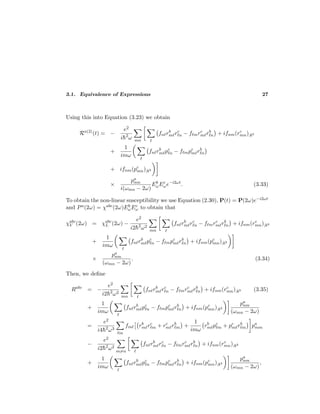 3.1. Equivalence of Expressions 27
Using this into Equation (3.23) we obtain
Ra(2)
(t) = −
e2
i¯h2
ω mn
fn rb
m rc
n − f mrc
m rb
n + ifnm(rc
mn);kb
+
1
imω
fn rb
m pc
n − f mpc
m rb
n
+ ifnm(pc
mn);kb
×
pa
nm
i(ωmn − 2ω)
Eb
ωEc
ωe−i2ωt
. (3.33)
To obtain the non-linear susceptibility we use Equation (2.30), P(t) = P(2ω)e−i2ωt
and Pa(2ω) = χabc(2ω)Eb
ωEc
ω to obtain that
χabc
V (2ω) = χabc
L (2ω) −
e2
i2¯h2
ω2
mn
fn rb
m rc
n − f mrc
m rb
n + ifnm(rc
mn);kb
+
1
imω
fn rb
m pc
n − f mpc
m rb
n + ifnm(pc
mn);kb
×
pa
nm
(ωmn − 2ω)
. (3.34)
Then, we deﬁne
Rabc
= −
e2
i2¯h2
ω2
mn
fn rb
m rc
n − f mrc
m rb
n + ifnm(rc
mn);kb (3.35)
+
1
imω
fn rb
m pc
n − f mpc
m rb
n + ifnm(pc
mn);kb
pa
nm
(ωmn − 2ω)
=
e2
i4¯h2
ω3
m
fm rb
m rc
m + rc
m rb
m +
1
imω
rb
m pc
m + pc
m rb
m pa
mm
−
e2
i2¯h2
ω2
m=n
fn rb
m rc
n − f mrc
m rb
n + ifnm(rc
mn);kb
+
1
imω
fn rb
m pc
n − f mpc
m rb
n + ifnm(pc
mn);kb
pa
nm
(ωmn − 2ω)
,
 