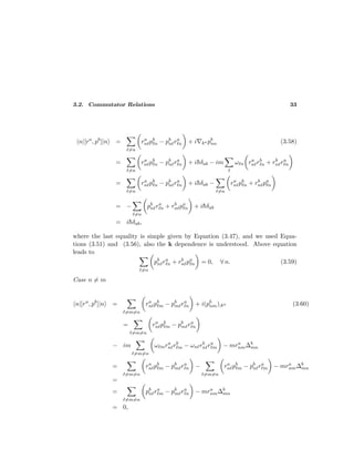 3.2. Commutator Relations 33
n|[ra
, pb
]|n =
=n
ra
n pb
n − pb
n ra
n + i ka pb
nn (3.58)
=
=n
ra
n pb
n − pb
n ra
n + i¯hδab − im ω n ra
n rb
n + rb
n ra
n
=
=n
ra
n pb
n − pb
n ra
n + i¯hδab −
=n
ra
n pb
n + rb
n pa
n
= −
=n
pb
n ra
n + rb
n pa
n + i¯hδab
= i¯hδab,
where the last equality is simple given by Equation (3.47), and we used Equa-
tions (3.51) and (3.56), also the k dependence is understood. Above equation
leads to
=n
pb
n ra
n + rb
n pa
n = 0, ∀ n. (3.59)
Case n = m
n|[ra
, pb
]|n =
=m=n
ra
n pb
m − pb
m ra
n + i(pb
nm);ka (3.60)
=
=m=n
ra
n pb
m − pb
m ra
n
− im
=m=n
ω mra
n rb
m − ωn rb
n ra
m − mra
nm∆b
mn
=
=m=n
ra
n pb
m − pb
m ra
n −
=m=n
ra
n pb
m − pb
n ra
m − mra
nm∆b
mn
=
=
=m=n
pb
n ra
m − pb
m ra
n − mra
nm∆b
mn
= 0,
 