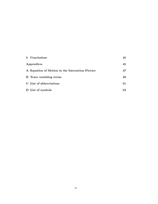 5 Conclusions 45
Appendices 45
A Equation of Motion in the Interaction Picture 47
B Trace vanishing terms 49
C List of abbreviations 51
D List of symbols 53
iv
 