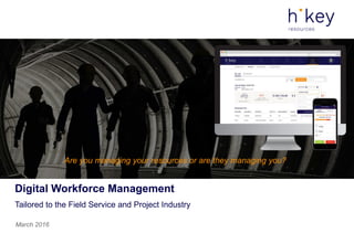 Are you managing your resources or are they managing you?
Digital Workforce Management
Tailored to the Field Service and Project Industry
March 2016
 