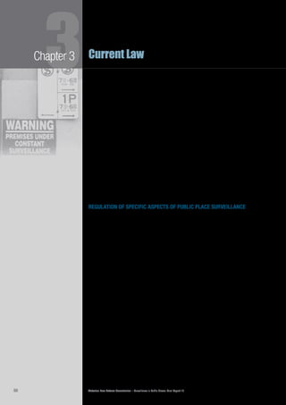 Victorian Law Reform Commission – Surveillance in Public Places: Final Report 1850
Current Law
3Chapter 3
The Federal Privacy Commissioner can investigate a complaint, including by3.23	
way of obtaining information and documents and examining witnesses.50
The
Commissioner can make a non-binding order for the payment of damages and
institute court proceedings to enforce a determination.51
The government recently
accepted the ALRC’s recommendation that the Commissioner should be granted
additional powers, including the power to seek civil penalties for serious or
repeated breaches of the Privacy Act.52
The Victorian Privacy Commissioner can investigate and conciliate a complaint.3.24	 53
Conciliation may involve an undertaking by one of the parties to take
some action, including the provision of compensation or an apology.54
The
Commissioner can serve a compliance notice when there has been a ‘serious or
flagrant contravention’ of the IPA or an organisation has committed a breach of
the Act at least five times within the previous two years.55
It is an offence not to
comply with a compliance notice.56
To date the Commissioner has issued two
compliance notices.57
If conciliation fails, the Victorian Privacy Commissioner may refer a complaint to3.25	
VCAT at the request of the complainant.58
The Minister may also refer a complaint
directly to VCAT if he or she considers that the complaint ‘raises an issue of important
public policy’.59
When VCAT finds that a complaint is legitimate, it may make a
number of orders. These include restraining the respondent from repeating or
continuing the act or payment of compensatory damages up to $100 000.60
regulation of specific aspects of public place surveillance
Some of the most offensive forms of surveillance and behaviours accompanying3.26	
surveillance are separate criminal offences. There are, for example, Victorian and
Commonwealth laws dealing with child pornography,61
stalking62
and harassment
(including by the use and dissemination of an image).63
Since 2007 there has also
been a law that prohibits ‘upskirting’.64
There are also some laws that regulate the use of surveillance by specific3.27	
industries and organisations. The Private Security Act 2004 (Vic) imposes a
competency requirement on private investigators and private security officers that
includes completing approved training.65
Training can comprise knowledge of the
law relevant to surveillance, including the storage and protection of information
gathered.66
The3.28	 Casino Control Act 1991 (Vic) has specific laws governing the installation and
operation of security cameras. The Act requires clubs to develop procedures for
their use,67
and establishes the Victorian Commission for Gambling Regulation as
the oversight body for the operation of security cameras in gaming clubs.68
The
Liquor Control Reform Act 1998 (Vic) provides that installation of security cameras
may be a condition of a liquor licence. There may also be conditions about the
quality of images and modes of operation.69
There are also laws that make it illegal to drive a taxi not fitted with a functioning3.29	
camera and to interfere with such a camera.70
It is also illegal to download, print
or disclose any images or other data from a taxi camera without authorisation.71
 