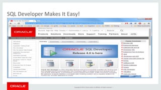 Copyright	
  ©	
  2014,	
  Oracle	
  and/or	
  its	
  aﬃliates.	
  All	
  rights	
  reserved.	
  	
  |	
  
SQL	
  Developer	
  Makes	
  It	
  Easy!	
  
 
