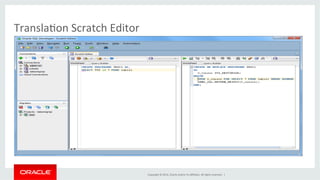 Copyright	
  ©	
  2014,	
  Oracle	
  and/or	
  its	
  aﬃliates.	
  All	
  rights	
  reserved.	
  	
  |	
  
Transla@on	
  Scratch	
  Editor	
  
 