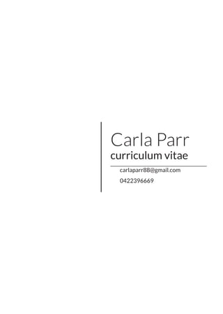 Carla Parr 
curriculum vitae 
carlaparr88@gmail.com 
0422396669  