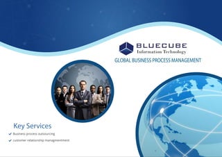 GLOBAL BUSINESS PROCESS MANAGEMENT
Key Services
Business process outsourcing
customer relationship managmentment
 
