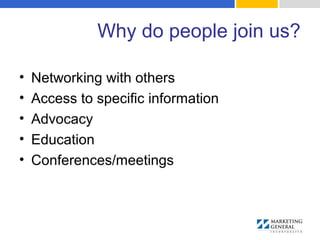 Why do people join us?
• Networking with others
• Access to specific information
• Advocacy
• Education
• Conferences/meetings
 