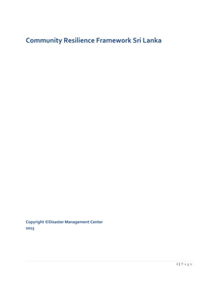 i | P a g e
Community Resilience Framework Sri Lanka
Copyright ©Disaster Management Center
2015
 