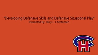 “Developing Defensive Skills and Defensive Situational Play”
Presented By: Terry L. Christensen
 
