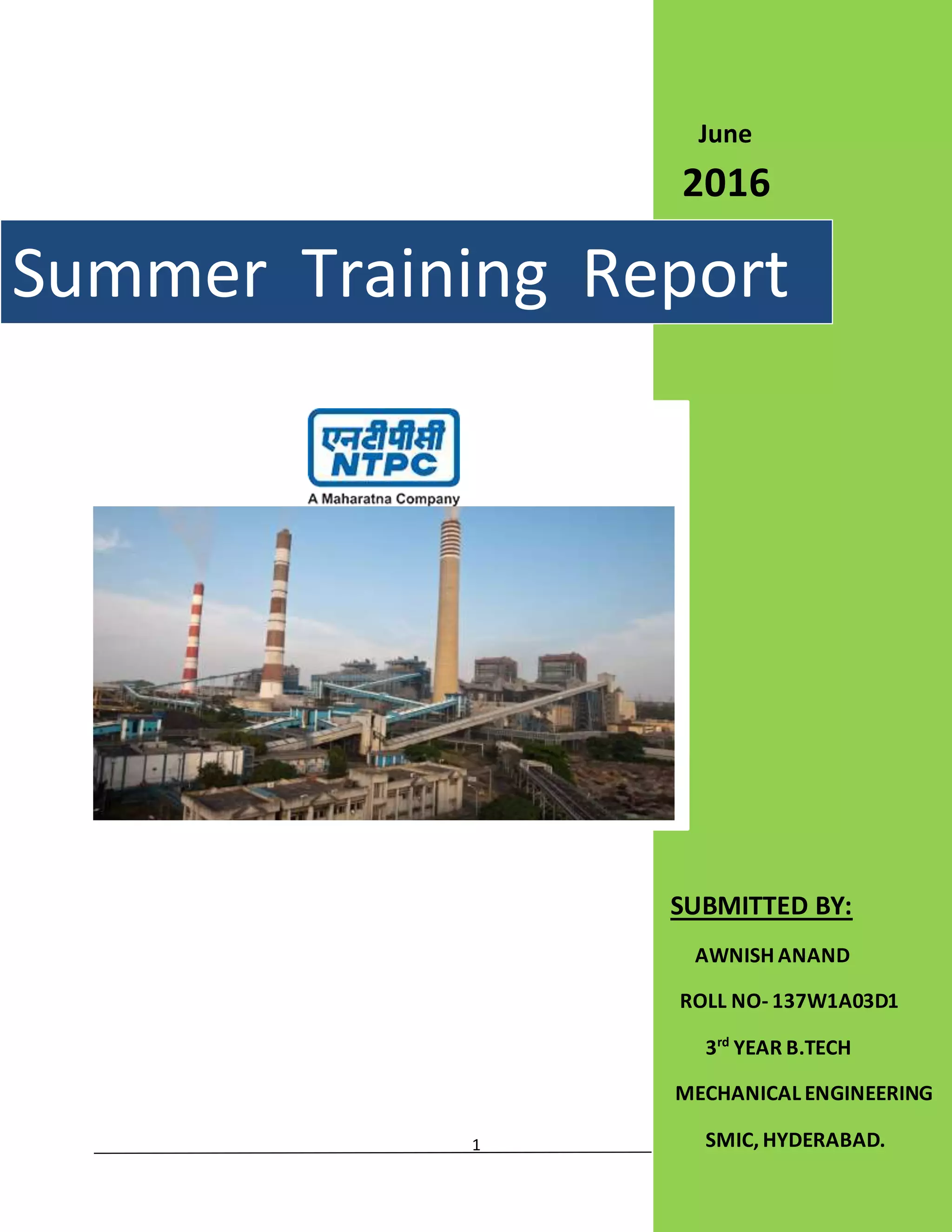 1
Summer Training Report
June
2016
SUBMITTED BY:
AWNISH ANAND
ROLL NO- 137W1A03D1
3rd
YEAR B.TECH
MECHANICAL ENGINEERING
SMIC, HYDERABAD.
 