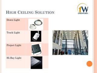 HIGH CEILING SOLUTION
Down Light
Track Light
Project Light
Hi-Bay Light
 