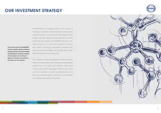 98
OUR INVESTMENT STRATEGY
SCHAUENBURG is a strategic investor, with a policy of
investing in profitable, well-established industrial enter-
prises. We focus on companies who are leaders in niche
markets and are capable of strengthening or usefully
enhancing the existing SCHAUENBURG business units.
These include our five key units: Electronic Technolo-
gies, Plastics Processing, Engineering, Industrial Solu-
tions and Hose Technology. We are also open to new
activities that show a lot of potential.
Our affiliated companies generally function autono-
mously on a day-to-day basis. They receive needs-based
support from us as and when required, while being
nurtured and further developed within the group with
a view to creating a mutually beneficial future. And
because economic stability is one of our main priorities,
our thinking always remains long-term.
All over the world, SCHAUENBURG
invests in medium-sized companies
geared towards niche technologies,
assimilating the resulting synergies
into the group and working to-
gether to develop new products
and open up new markets.
 