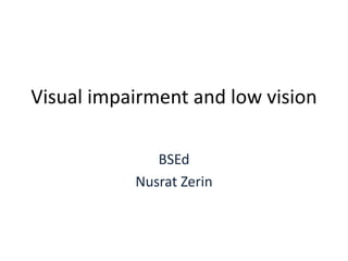 Visual impairment and low vision
BSEd
Nusrat Zerin
 