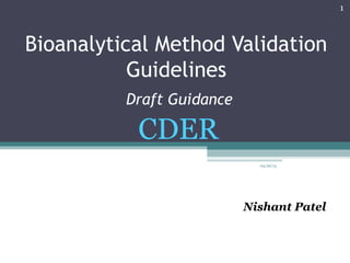 Bioanalytical Method Validation
Guidelines
Nishant Patel
CDER
Draft Guidance
04/26/15
1
 
