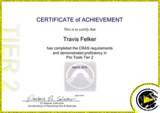 CERTIFICATE of ACHIEVEMENT
This is to certify that
Travis Felker
has completed the CRAS requirements
and demonstrated proficiency in
Pro Tools Tier 2
April 6, 2015
gppj1jvBmx
Powered by TCPDF (www.tcpdf.org)
 