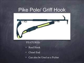 Pike Pole/ Griff Hook

FEATURES:
Roof Hook
Chisel End
Can also be Used as a Prybar
 
